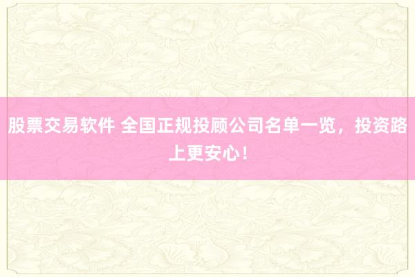 股票交易软件 全国正规投顾公司名单一览，投资路上更安心！