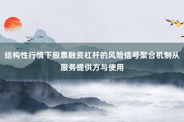 结构性行情下股票融资杠杆的风险信号聚合机制从服务提供方与使用