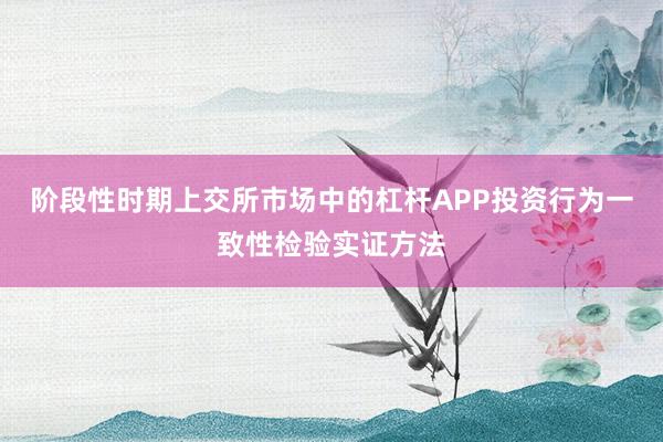 阶段性时期上交所市场中的杠杆APP投资行为一致性检验实证方法