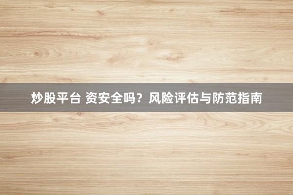 炒股平台 资安全吗？风险评估与防范指南